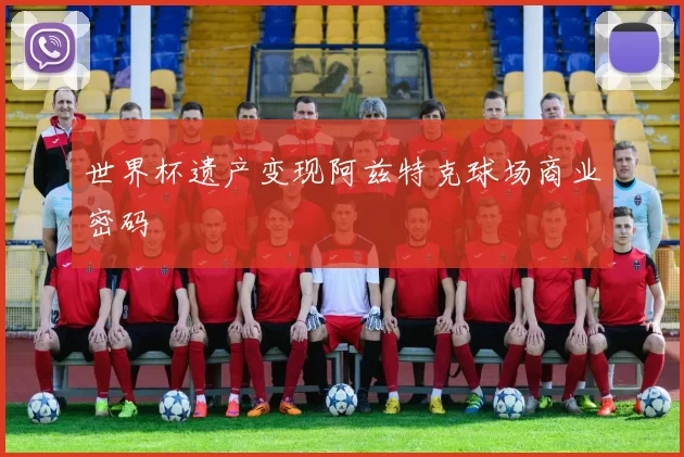 世界杯遗产变现阿兹特克球场商业密码
